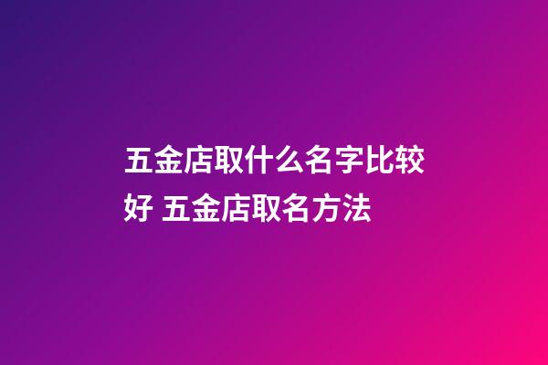 五金店取什么名字比较好 五金店取名方法-第1张-店铺起名-玄机派